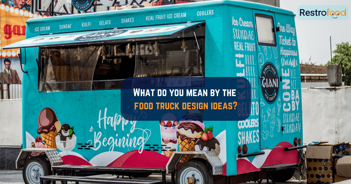 What do you mean by the food truck design ideas?