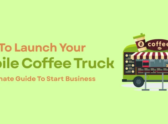 How to Launch Your Mobile Coffee Truck Business – The Ultimate Guide 540x400