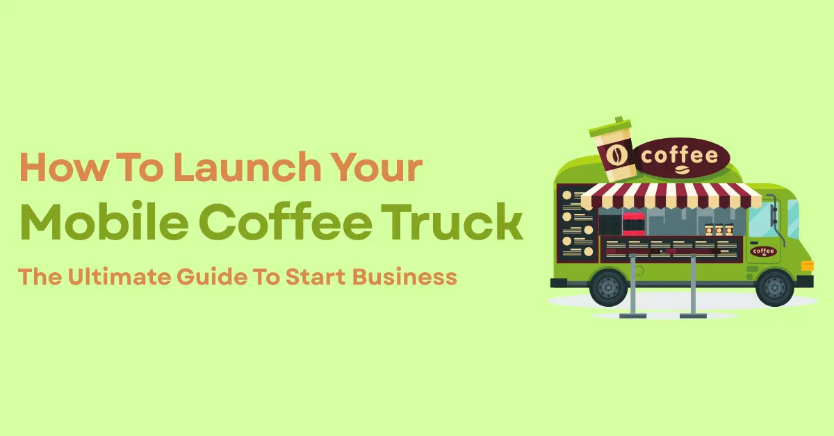 How to Launch Your Mobile Coffee Truck Business – The Ultimate Guide